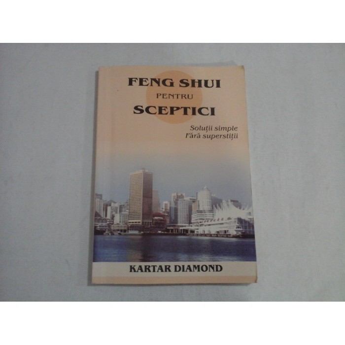 FENG SHUI PENTRU SCEPTICI  -  SOLUTII SIMPLE FARA SUPERSTITII  -  KARTAR DIAMOND